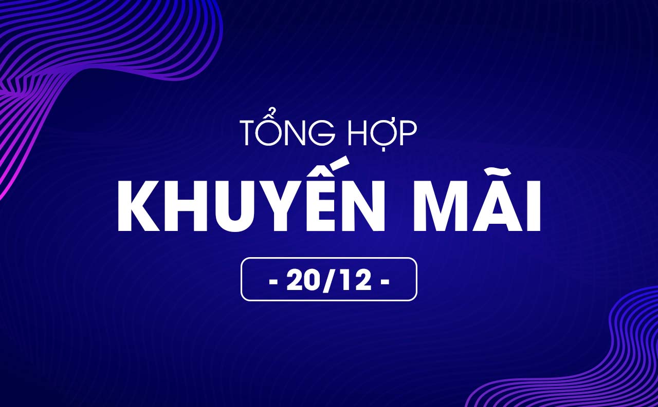 Tổng hợp deal khuyến mãi 20/12